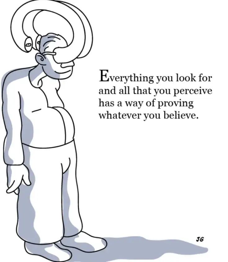 an illustration about confirmation bias with the text "everything you look for and all that you perceive has a way of proving whatever you believe." the image shows a person with glasses turned upside down on their head, representing how confirmation bias can distort our perceptions and make us see what we want to see.